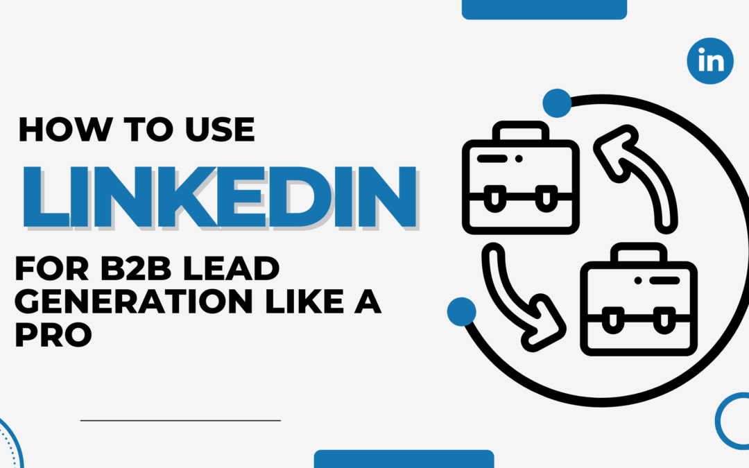 How to Use LinkedIn for B2B Lead Generation Like a Pro